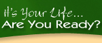 It's your Life... Are You Ready?